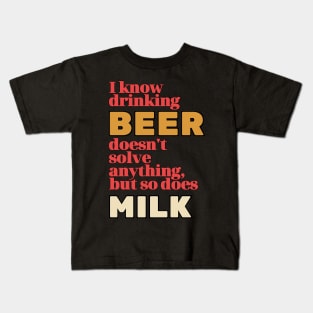 I Know Drinking Beer Doesn't Solve Anything Kids T-Shirt